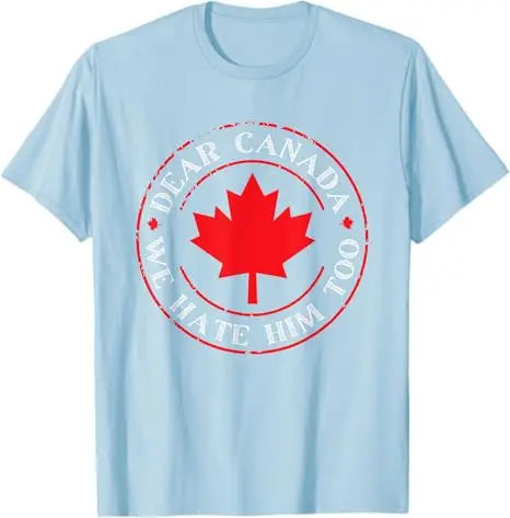“Dear Canada, We Hate Him Too” Tee – Bold, Lightweight Statement Shirt | T-shirt « Dear Canada, We Hate Him Too » – Léger et Audacieux
