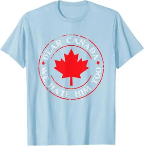 “Dear Canada, We Hate Him Too” Tee – Bold, Lightweight Statement Shirt | T-shirt « Dear Canada, We Hate Him Too » – Léger et Audacieux