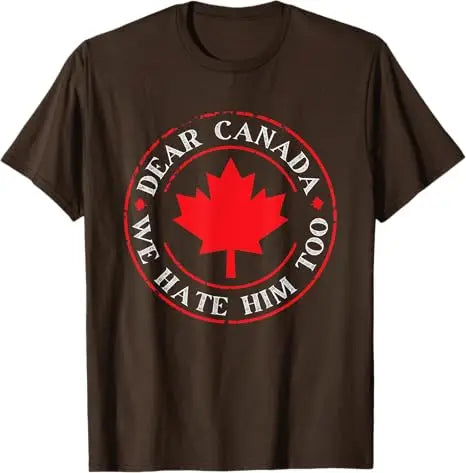 “Dear Canada, We Hate Him Too” Tee – Bold, Lightweight Statement Shirt | T-shirt « Dear Canada, We Hate Him Too » – Léger et Audacieux