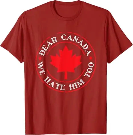 “Dear Canada, We Hate Him Too” Tee – Bold, Lightweight Statement Shirt | T-shirt « Dear Canada, We Hate Him Too » – Léger et Audacieux