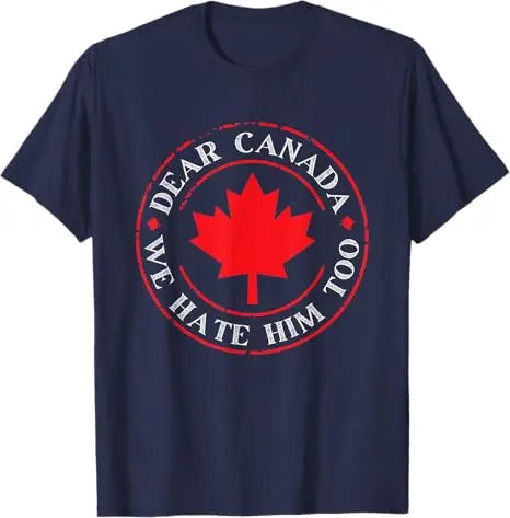 “Dear Canada, We Hate Him Too” Tee – Bold, Lightweight Statement Shirt | T-shirt « Dear Canada, We Hate Him Too » – Léger et Audacieux