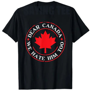 “Dear Canada, We Hate Him Too” Tee – Bold, Lightweight Statement Shirt | T-shirt « Dear Canada, We Hate Him Too » – Léger et Audacieux