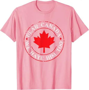 “Dear Canada, We Hate Him Too” Tee – Bold, Lightweight Statement Shirt | T-shirt « Dear Canada, We Hate Him Too » – Léger et Audacieux
