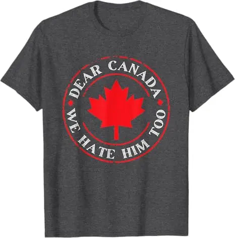 “Dear Canada, We Hate Him Too” Tee – Bold, Lightweight Statement Shirt | T-shirt « Dear Canada, We Hate Him Too » – Léger et Audacieux