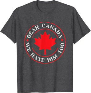 “Dear Canada, We Hate Him Too” Tee – Bold, Lightweight Statement Shirt | T-shirt « Dear Canada, We Hate Him Too » – Léger et Audacieux
