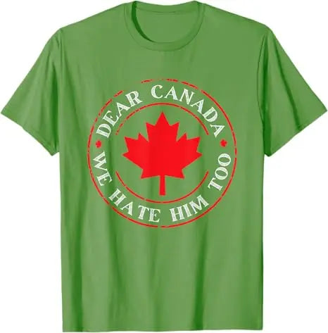 “Dear Canada, We Hate Him Too” Tee – Bold, Lightweight Statement Shirt | T-shirt « Dear Canada, We Hate Him Too » – Léger et Audacieux